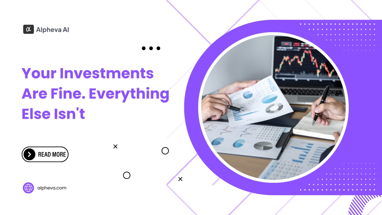 Your Investments Are Fine. Everything Else Isn't