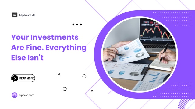 Your Investments Are Fine. Everything Else Isn't
